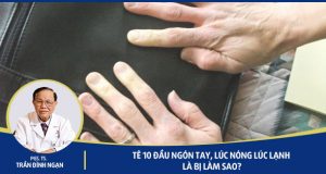 Tê 10 đầu ngón tay, lúc nóng lúc lạnh là bị làm sao?
